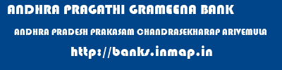 ANDHRA PRAGATHI GRAMEENA BANK  ANDHRA PRADESH PRAKASAM CHANDRASEKHARAP ARIVEMULA  banks information 